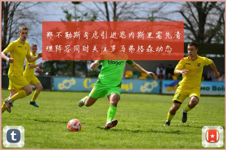 那不勒斯考虑引进恩内斯里需先清理阵容同时关注罗马弗格森动态